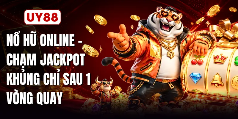 Nổ Hũ Online - Chạm Jackpot Khủng Chỉ Sau 1 Vòng Quay